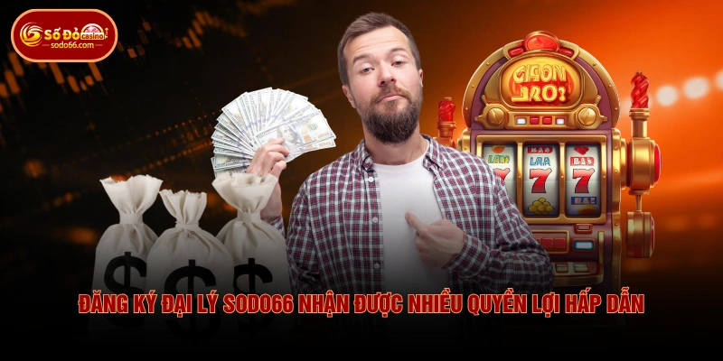 Đăng ký đại lý SODO66 nhận được nhiều quyền lợi hấp dẫn