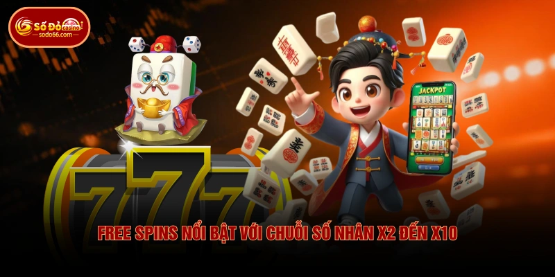 Free Spins nổi bật với chuỗi số nhân x2 đến x10 