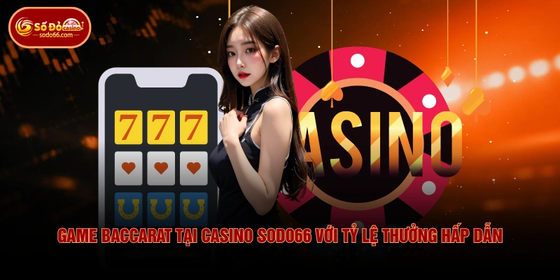 Game Baccarat tại Casino SODO66 với tỷ lệ thưởng hấp dẫn