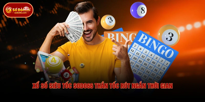 Xổ Số Siêu Tốc SODO66 thần tốc rút ngắn thời gian
